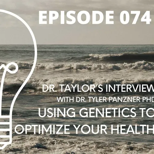 074 - Using Genetics to Optimize your Health - Interview w/ Dr. Tyler Panzner PhD