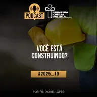 PodCast PIBF#2025_10 / Você está construindo?