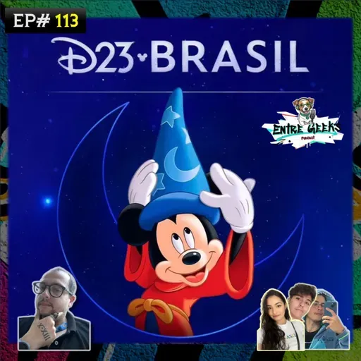 EntreGeeks EP#113 - A D23 está chegando! e será no Brasil!!!!