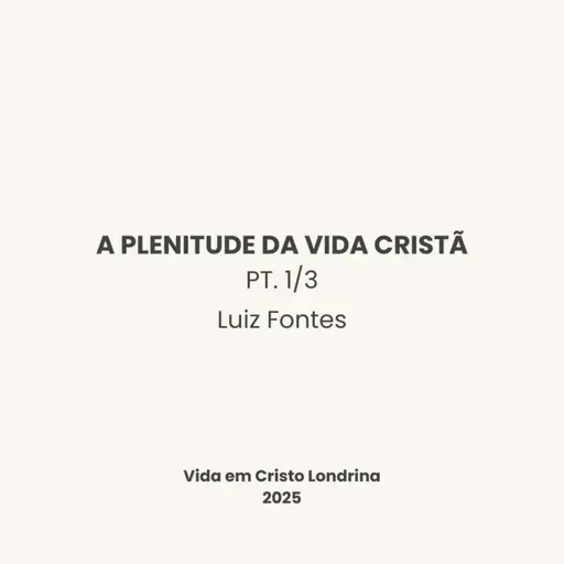 A plenitude da vida cristã - pt. 1/3 Luiz Fontes