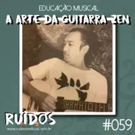#059 - Educação Musical IX: A arte da Guitarra Zen com Márcio Okayama