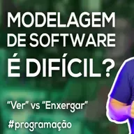 Akitando #144 - Modelagem de Software é Difícil? | "Ver" vs "Enxergar"