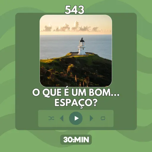 543: O que é um bom espaço? (P.E.N.T.E. #2)
