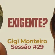 Exigente? com Gigi Monteiro - Parece Terapia | Sessão #29