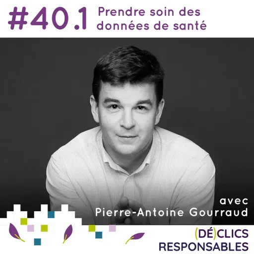 #40.1 Prendre soin des données de santé - avec Pierre-Antoine Gourraud