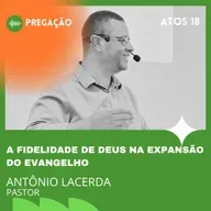 A FIDELIDADE DE DEUS NA EXPANSÃO DO EVANGELHO | ATOS 18 | PR. ANTÔNIO LACERDA