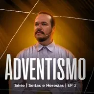SÉRIE I SEITAS E HERESIAS I EP. 02 I ADVENTISMO DO 7º DIA (1ª Parte)