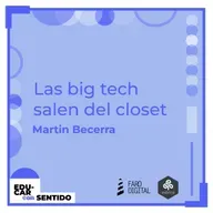 Las BIG TECH salen del CLOSET. Martín Becerra 