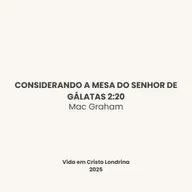 Considerando a mesa do Senhor de Gálatas 2:20 - Mac Graham