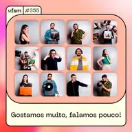 VFSM #355 - Gostamos muito, falamos pouco!