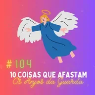 #104 - 10 Coisas que Afastam os Espíritos Superiores de Você