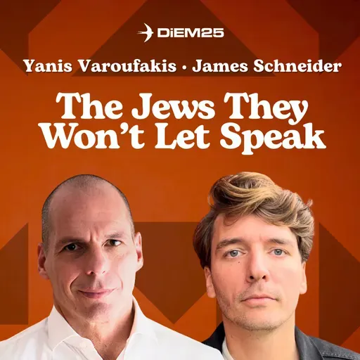 E71: The Jews They Won't Let Speak | Yanis Varoufakis & James Schneider