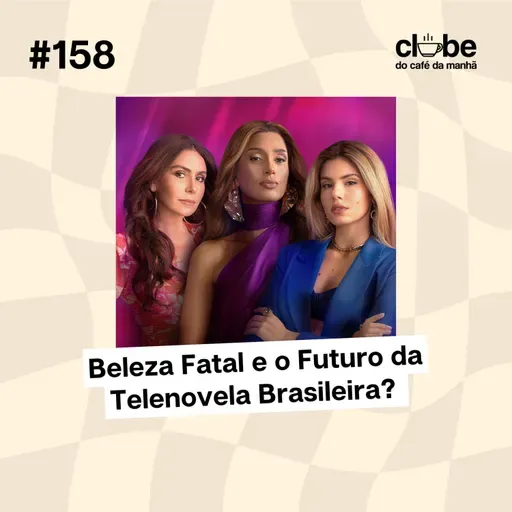 #158 Beleza Fatal e o Futuro da Telenovela Brasileira? 
