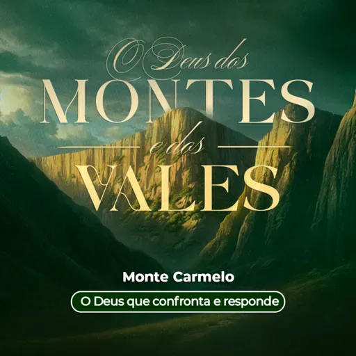 Episódio 310 | O Deus dos Montes E Dos Vales: Monte Carmelo - "O Deus que Confronta e Responde" - Pr. Francisco Chaves