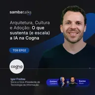 T09E02 Arquitetura, Cultura e Adoção: O que sustenta (e escala) a IA na Cogna, com Igor Freitas