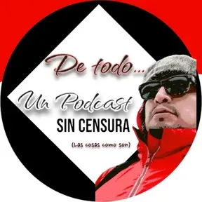 De Todo... Un Podcast Sin Censura