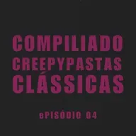 ePISÓDIO 04. cOMPILADO DE cREEPYPASTAS cLÁSSICAS
