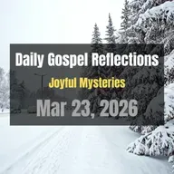 Daily Gospel Reflections for Mar 23, 2026 | Holy Rosary - Joyful Mysteries