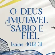 Paulo Araújo - O DEUS IMUTÁVEL, SÁBIO E FIEL (Isaías 40: 12 - 31)