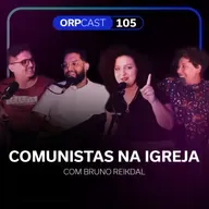 Comunistas na igreja com Bruno Reikdal - ORPCAST #105
