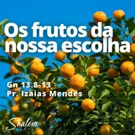 Os frutos da nossa escolha - Pr. Izaias Mendes - 24-08-2025