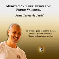 Meditación y reflexión con Pedro Valencia: Santa Teresa de Jesús