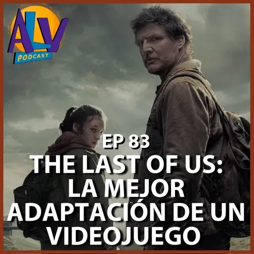The last of us: La mejor adaptación de un videojuego | Podcast ALV - Ep. 83