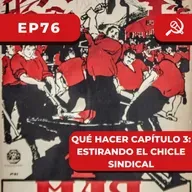 EP76 - Qué Hacer Capítulo 3: Estirando el chicle sindical