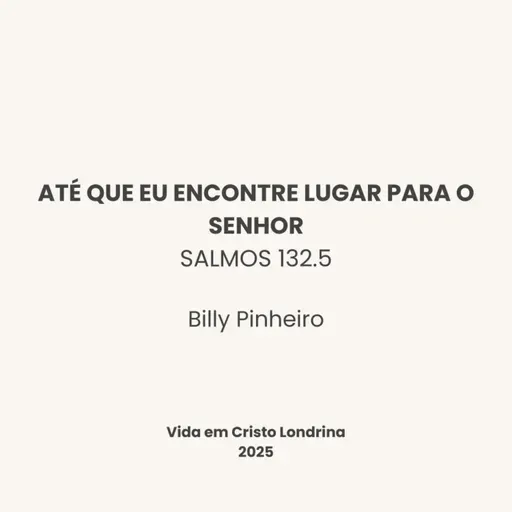 Até que eu encontre lugar para o Senhor. Salmos 132.5 - Billy Pinheiro