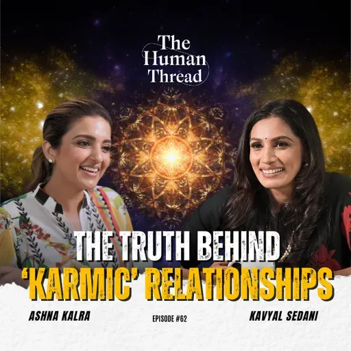 The truth behind 'karmic' relationships | Kavyal Sedani | The Human Thread 2026 | Episode 62