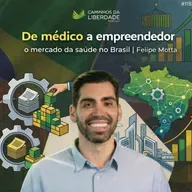 De médico a empreendedor: o mercado da saúde no Brasil | Felipe Motta | Caminhos da Liberdade