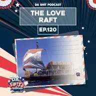 Da Sh*t 120: The Love Raft