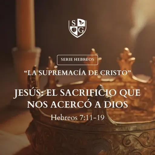 15- SERIE HEBREOS | "Jesús: El sacrificio que nos acercó a Dios" Hebreos 7:11-19