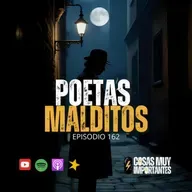 E162 • Poetas Malditos • Cosas Muy Importantes
