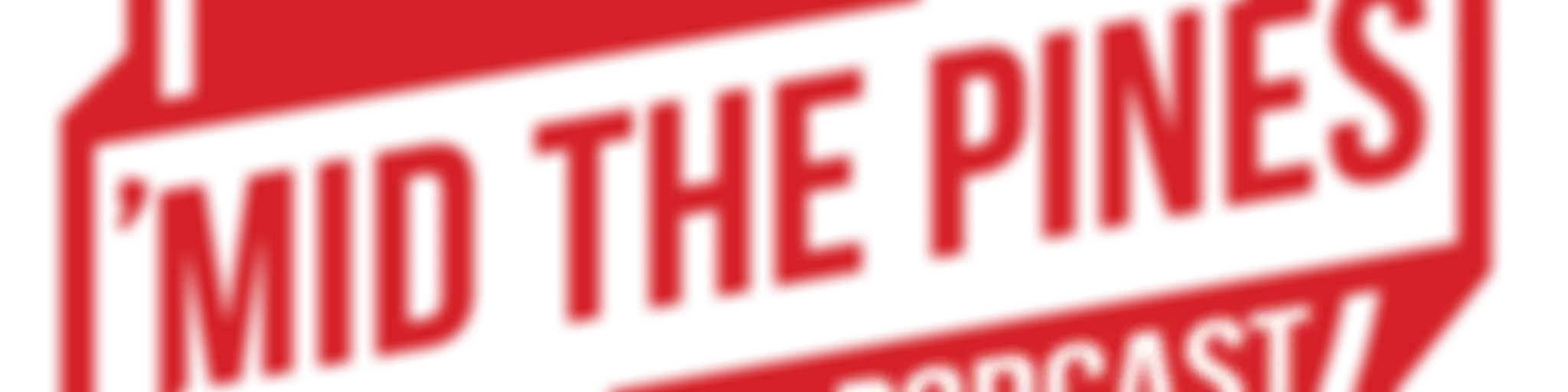 ’Mid the Pines Podcast
