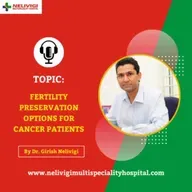 Episode 34: Fertility preservation options for cancer patients | Nelivigi Multispeciality and Urology Hospital Bellandur, Bangalore