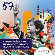 #VetorCast 57 - A Terapia Lúdica no Atendimento Infantil — Prática da Ludoterapia