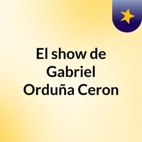 El show de Gabriel Orduña Ceron