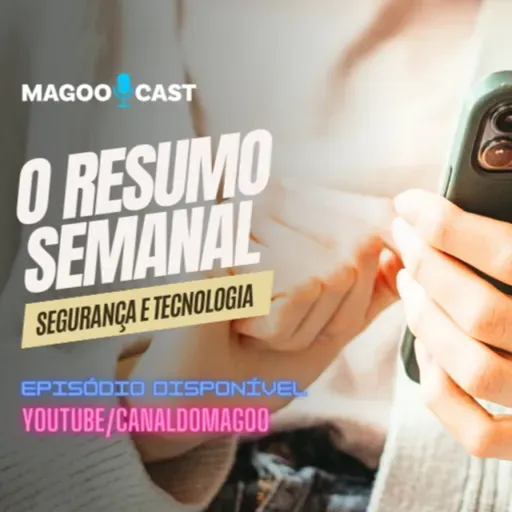 O Melhor da Segurança e Tecnologia em Minutos - MagooCast 103