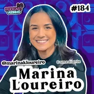 MARINA LOUREIRO - Podcast Vizinho #184