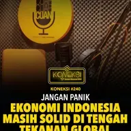 KONEKSI #240 Jangan Panik, Ekonomi Indonesia Masih Solid di Tengah Tekanan Global