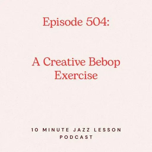 Episode 504 - A Useful & Creative Bebop Exercise