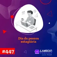 Lambda3 Podcast 447 - Dia da pessoa estagiária