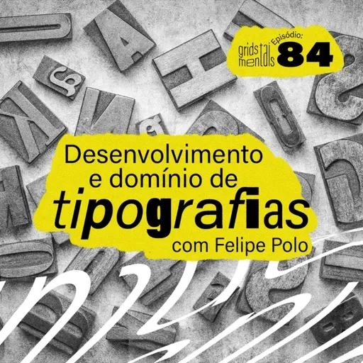 Desenvolvimento e domínio de tipografias com Felipe Polo - GRIDS #84