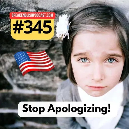 #345 Stop Apologizing So Much in English!