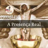 Podcast #52: A Presença Real - e outros milagres eucarísticos.