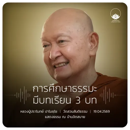 การศึกษาธรรมะมีบทเรียน 3 บท : หลวงปู่ปราโมทย์ ปาโมชฺโช 19 เม.ย. 2569