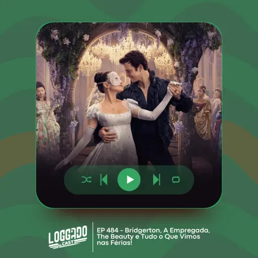 LoGGadoCast 484 - Bridgerton, A Empregada, The Beauty e Tudo o Que Vimos nas Férias!
