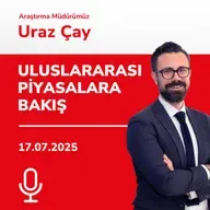 17.07.2025 - Uluslararası Piyasalara Bakış