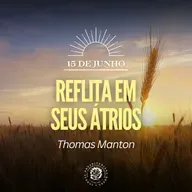 15 de Junho - Reflita em Seus átrios | Thomas Manton | Devocional Diário 